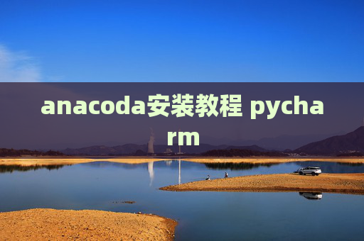 anacoda安装教程 pycharm anacoda安装教程 pycharm
